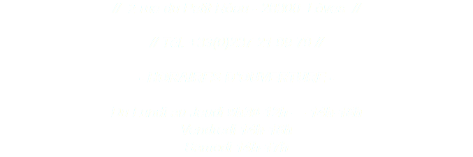 // 2 rue du Petit Réau - 28300 Lèves // // Tél. +33(0)237 21 99 79 // - HORAIRES D'OUVERTURE - Du Lundi au Jeudi 9h30-12h — 14h-18h Vendredi 14h-18h Samedi 14h-17h